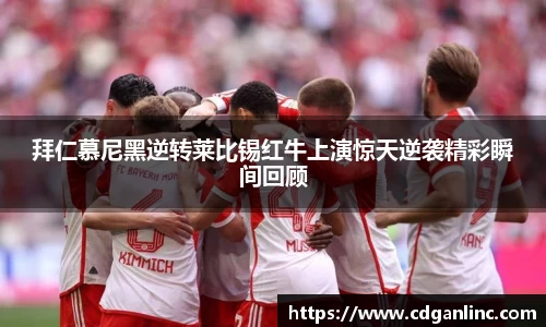 拜仁慕尼黑逆转莱比锡红牛上演惊天逆袭精彩瞬间回顾