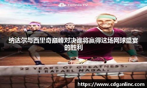 纳达尔与西里奇巅峰对决谁将赢得这场网球盛宴的胜利