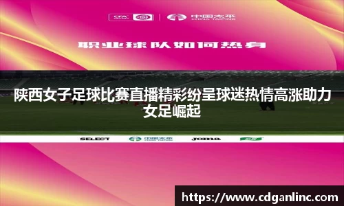 陕西女子足球比赛直播精彩纷呈球迷热情高涨助力女足崛起