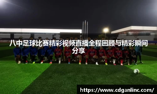 八中足球比赛精彩视频直播全程回顾与精彩瞬间分享