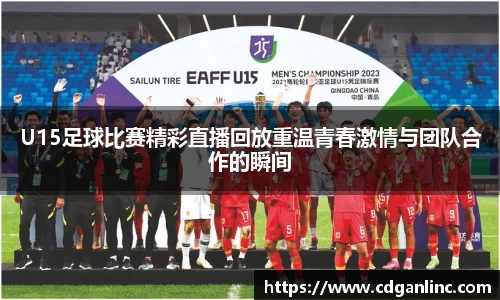 U15足球比赛精彩直播回放重温青春激情与团队合作的瞬间