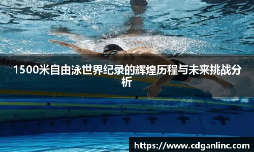 1500米自由泳世界纪录的辉煌历程与未来挑战分析